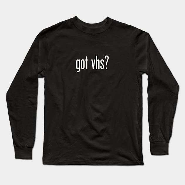 Got VHS? Long Sleeve T-Shirt by TheDigitalBits